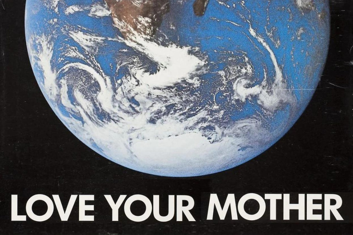 LOVE YOUR MOTHER - EARTH MONTH 2023